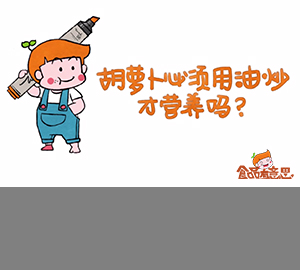 科普視頻：胡蘿卜必須用油炒才營養(yǎng)嗎？